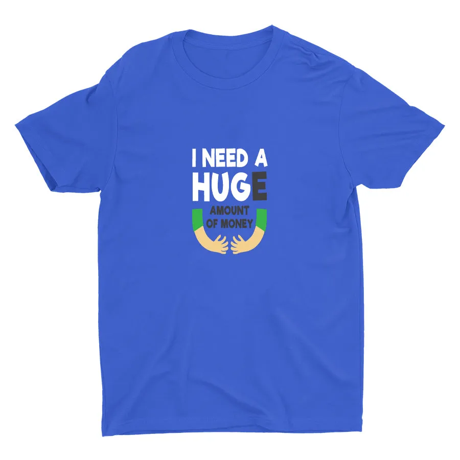I Need A HUGe Cotton Tee