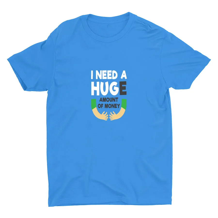 I Need A HUGe Cotton Tee