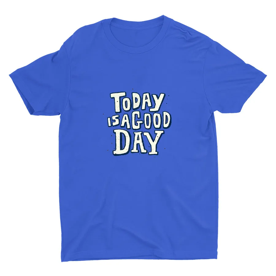 TODAY IS A GOOD DAY  Cotton Tee
