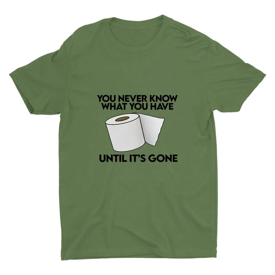 YOU Never Know What You Have Printed T-shirt