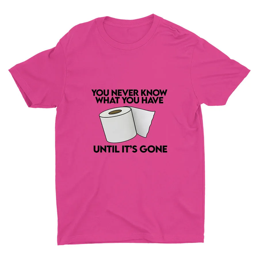 YOU Never Know What You Have Printed T-shirt
