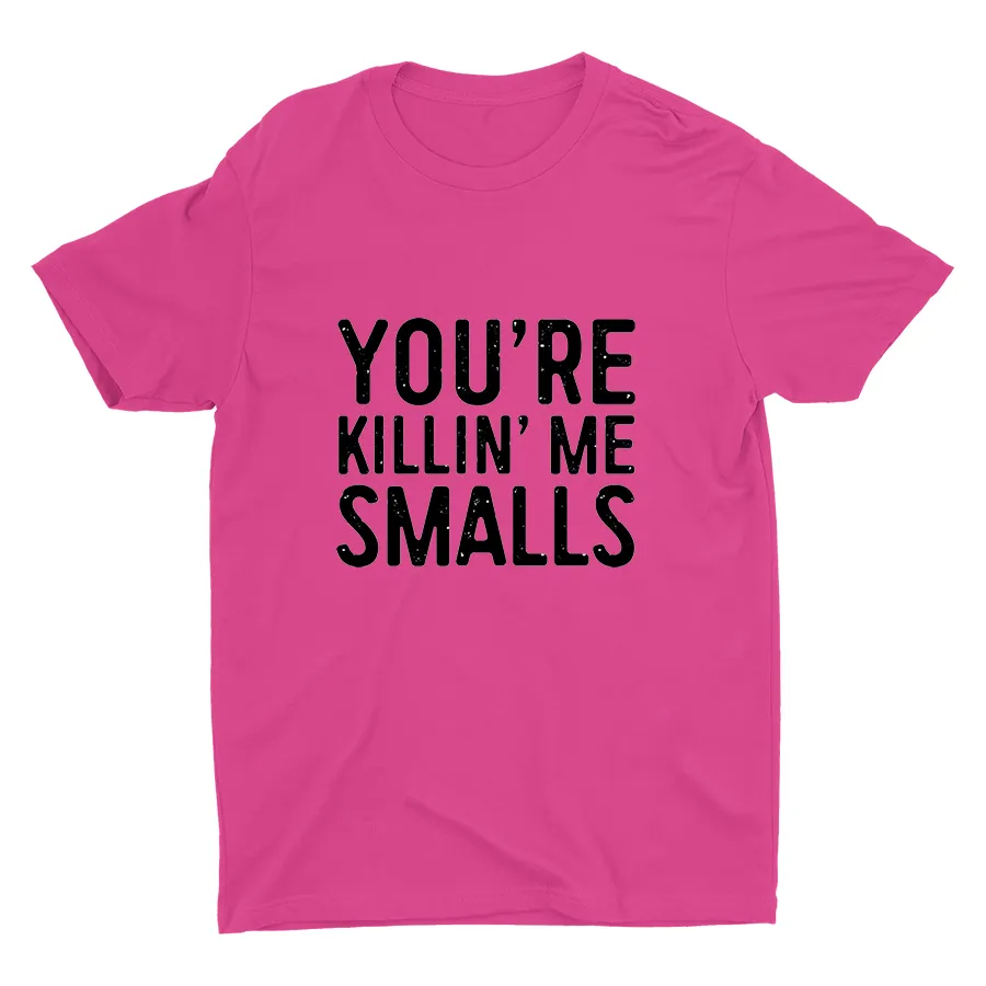 YOU'RE killin' Me Smalls Printed T-shirt