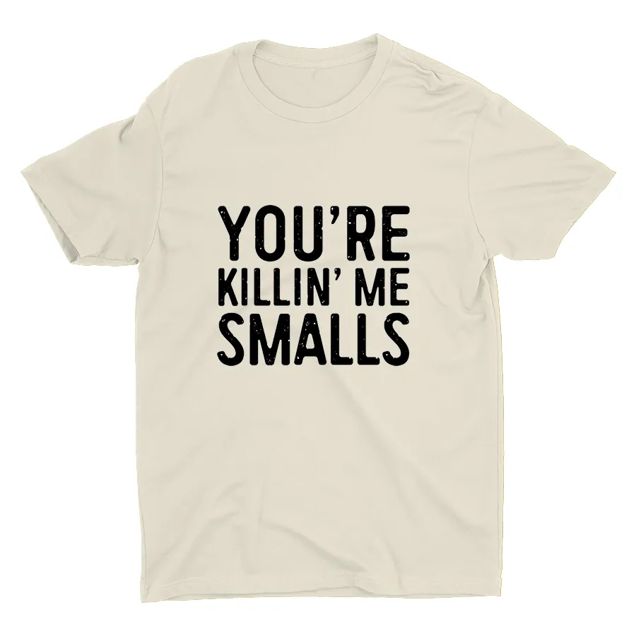YOU'RE killin' Me Smalls Printed T-shirt