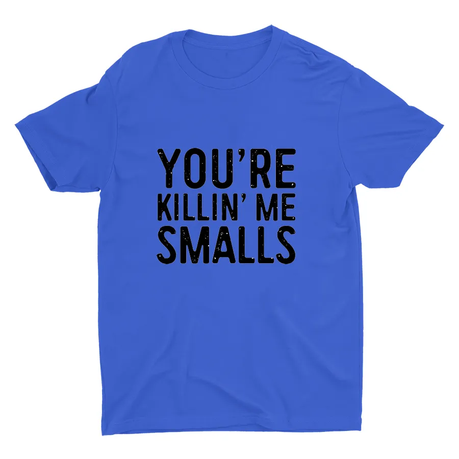 YOU'RE killin' Me Smalls Printed T-shirt