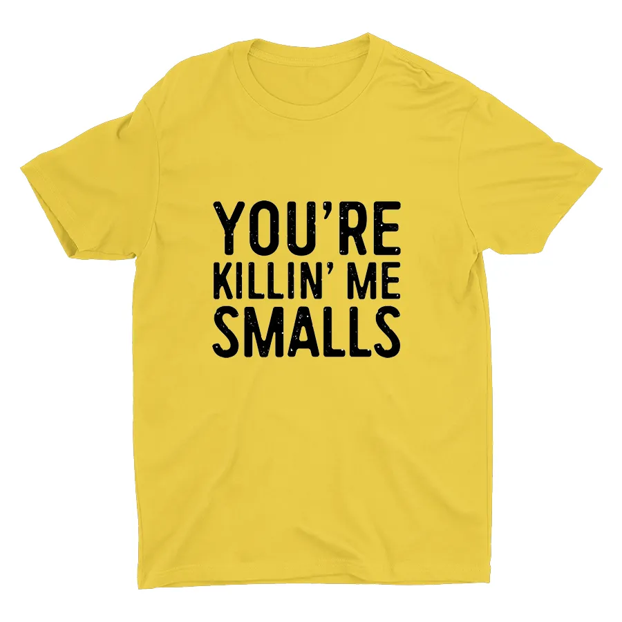 YOU'RE killin' Me Smalls Printed T-shirt