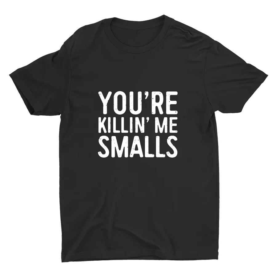 YOU'RE killin' Me Smalls Printed T-shirt